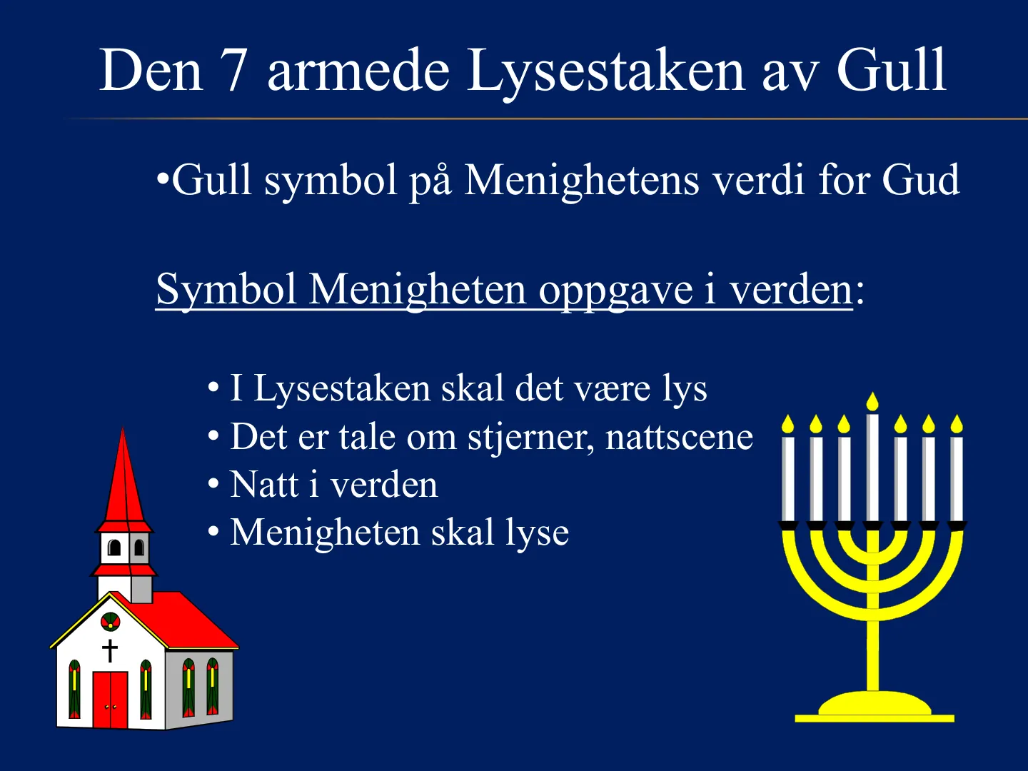Den 7 armede Lysestaken av Gull Gull symbol på Menighetens verdi for Gud Symbol Menigheten oppgave i verden:  I Lysestaken skal det være lys  Det er tale om stjerner, nattscene  Natt i verden  Menigheten skal lyse