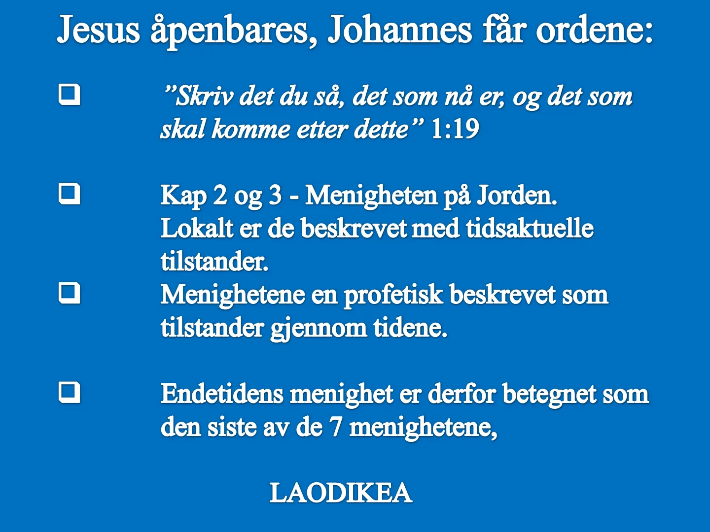 Jesus åpenbares, Johannes får ordene: "Skriv det du så, det som nå er, og det som skal komme etter dette" 1:19 Kap 2 og 3 - Menigheten på Jorden. Lokalt er de beskrevet med tidsaktuelle tilstander. Menighetene en …