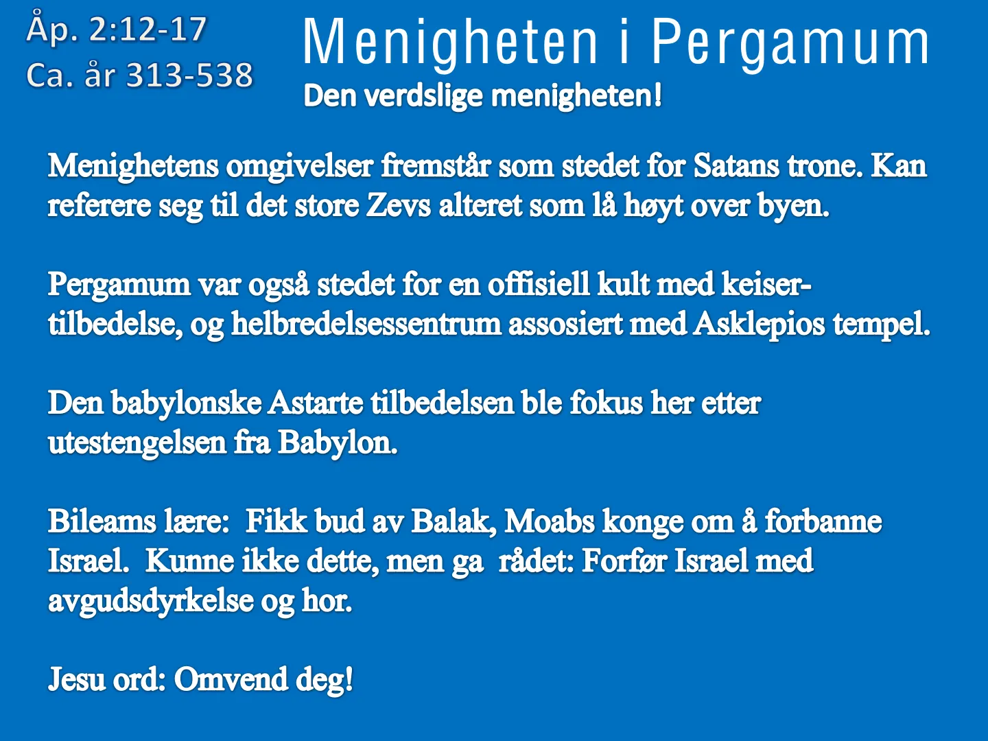 Åp. 2:12-17 Menigheten i Pergamum Ca. år 313-538 Den verdslige menigheten! Menighetens omgivelser fremstår som stedet for Satans trone. Kan referere seg til det store Zevs alteret som lå høyt over byen. Pergamum var også …