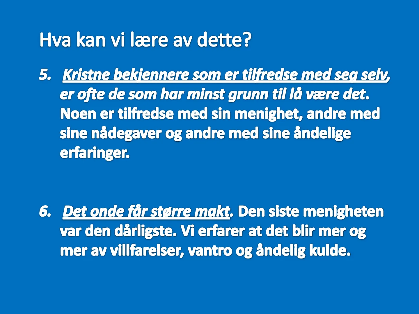 Hva kan vi lære av dette? 5. Kristne bekjennere som er tilfredse med seg selv, er ofte de som har minst grunn til lå være det. Noen er tilfredse med sin menighet, andre med sine nådegaver og andre med sine åndelige …
