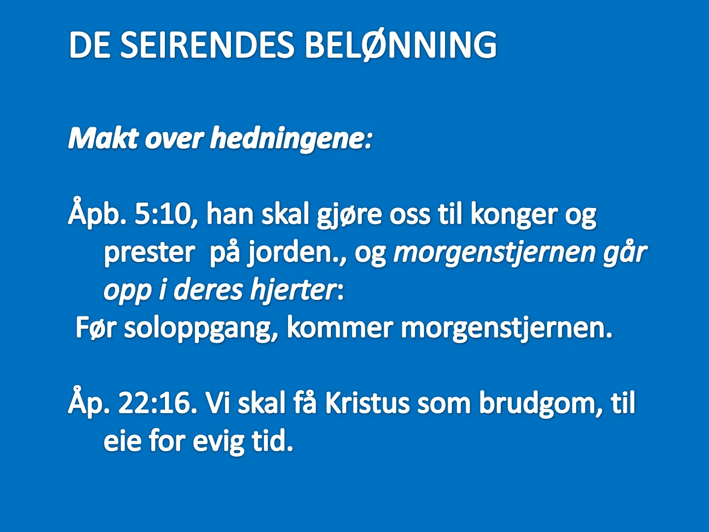 DE SEIRENDES BELØNNING Makt over hedningene: Åpb. 5:10, han skal gjøre oss til konger og prester på jorden., og morgenstjernen går opp i deres hjerter: Før soloppgang, kommer morgenstjernen. Åp. 22:16. Vi skal få Kristus …