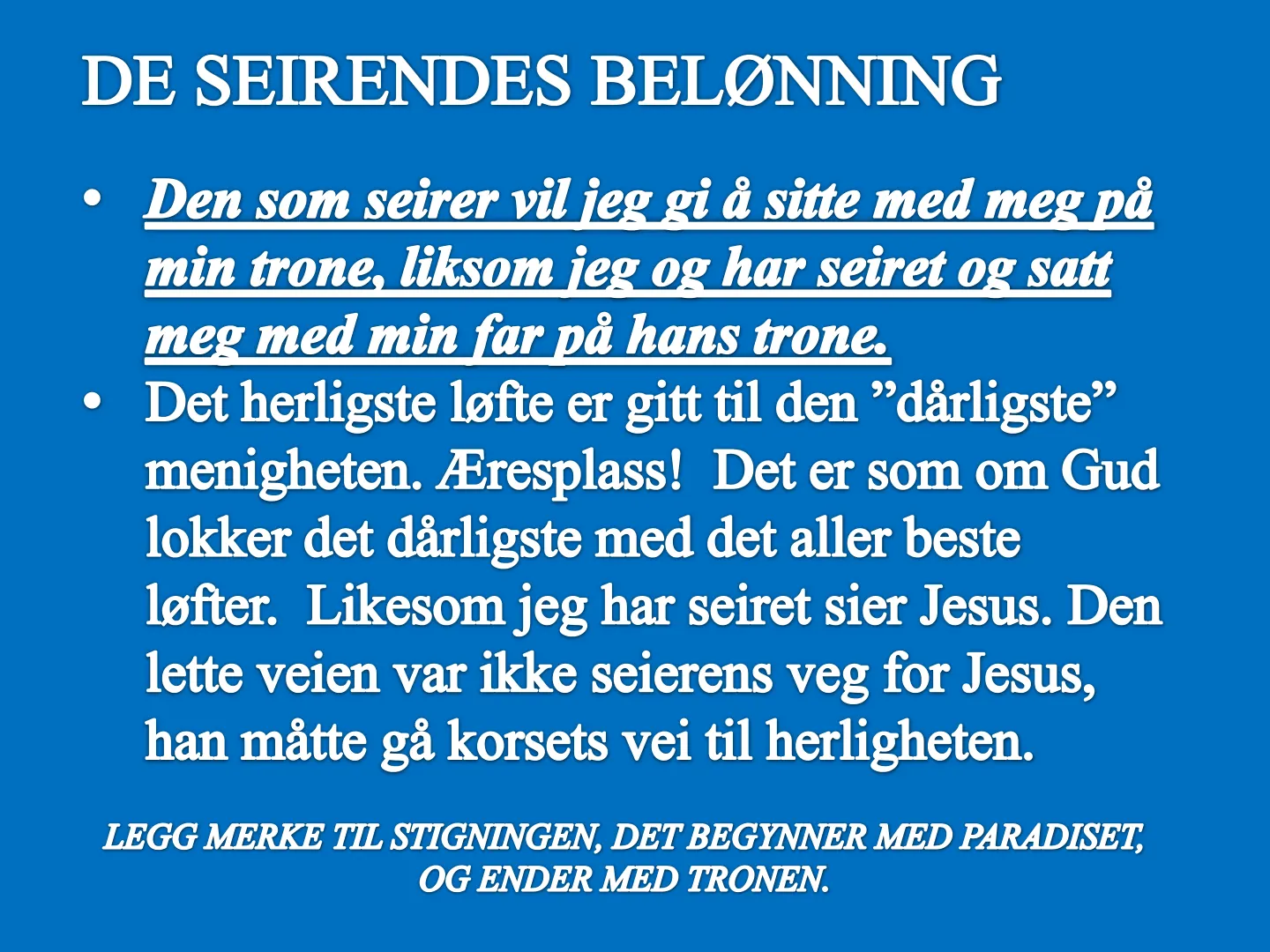 DE SEIRENDES BELØNNING • Den som seirer vil jeg gi å sitte med meg på min trone, liksom jeg og har seiret og satt meg med min far på hans trone. • Det herligste løfte er gitt til den "dårligste" menigheten. Æresplass! …