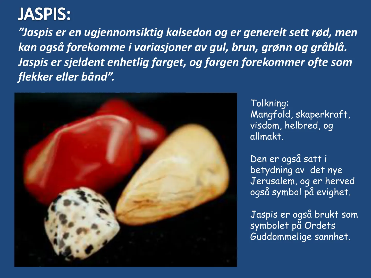 ͟WĂƐƉŝƐ Ğƌ ĞŶ ƵŐũĞŶŶŽŵƐŝŬƚŝŐ kalsedon og er generelt sett rød, men kan også forekomme i variasjoner av gul, brun, grønn og gråblå. Jaspis er sjeldent enhetlig farget, og fargen forekommer ofte som ĨůĞŬŬĞƌ ĞůůĞƌ ďĊŶĚ͘͟ …