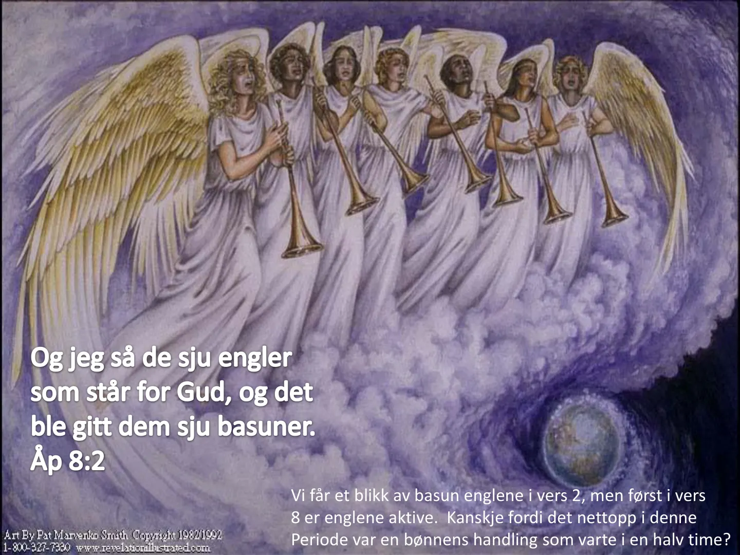 Og jeg så de sju engler som står for Gud, og det ble gitt dem sju basuner. Åp 8:2 Vi får et blikk av basun englene i vers 2, men først i vers 8 er englene aktive. Kanskje fordi det nettopp i denne Art By Pat Marvenks …