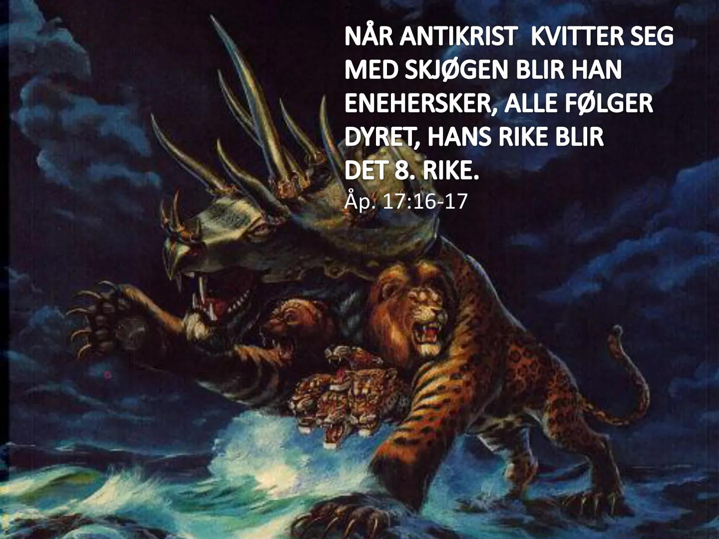 NÅR ANTIKRIST KVITTER SEG MED SKJØGEN BLIR HAN ENEHERSKER, ALLE FØLGER DYRET, HANS RIKE BLIR DET 8. RIKE. Ăp: 17:16-17