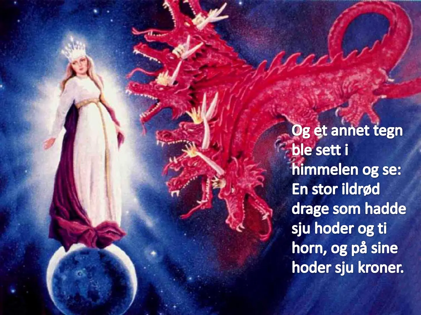 Og et annet tegn ble sett i himmelen og se: En stor ildrød drage som hadde sju hoder og ti horn, og på sine hoder sju kroner.