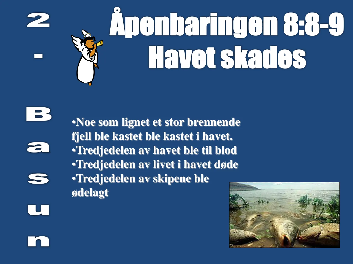 •Noe som lignet et stor brennende fjell ble kastet ble kastet i havet. •Tredjedelen av havet ble til blod •Tredjedelen av livet i havet døde •Tredjedelen av skipene ble ødelagt