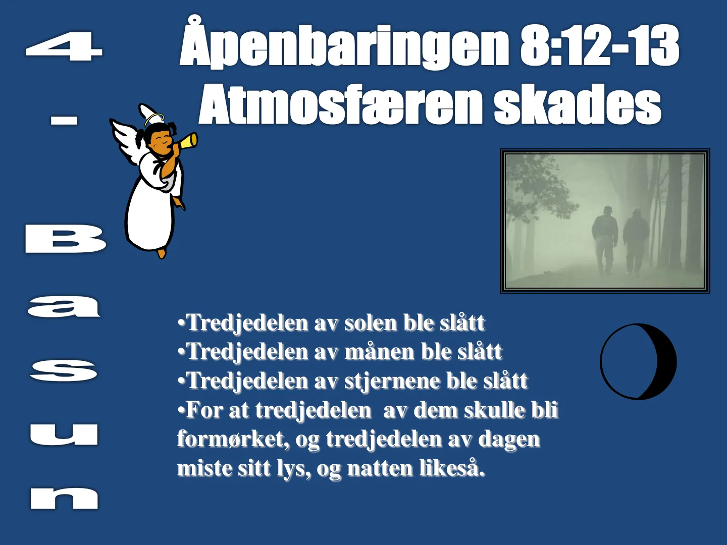 •Tredjedelen av solen ble slått •Tredjedelen av månen ble slått •Tredjedelen av stjernene ble slått •For at tredjedelen av dem skulle bli formørket, og tredjedelen av dagen miste sitt lys, og natten likeså.