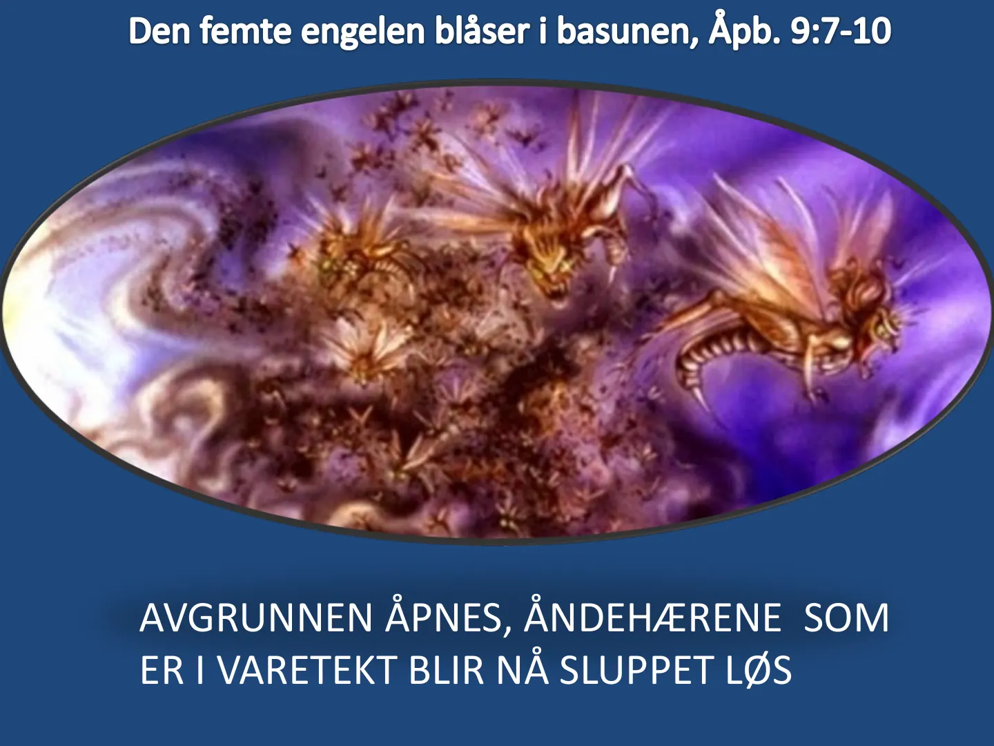 Den femte engelen blåser i basunen, Apb. 9:7-10 AVGRUNNEN ÅPNES, ÅNDEHÆRENE SOM ER I VARETEKT BLIR NÅ SLUPPET LØS