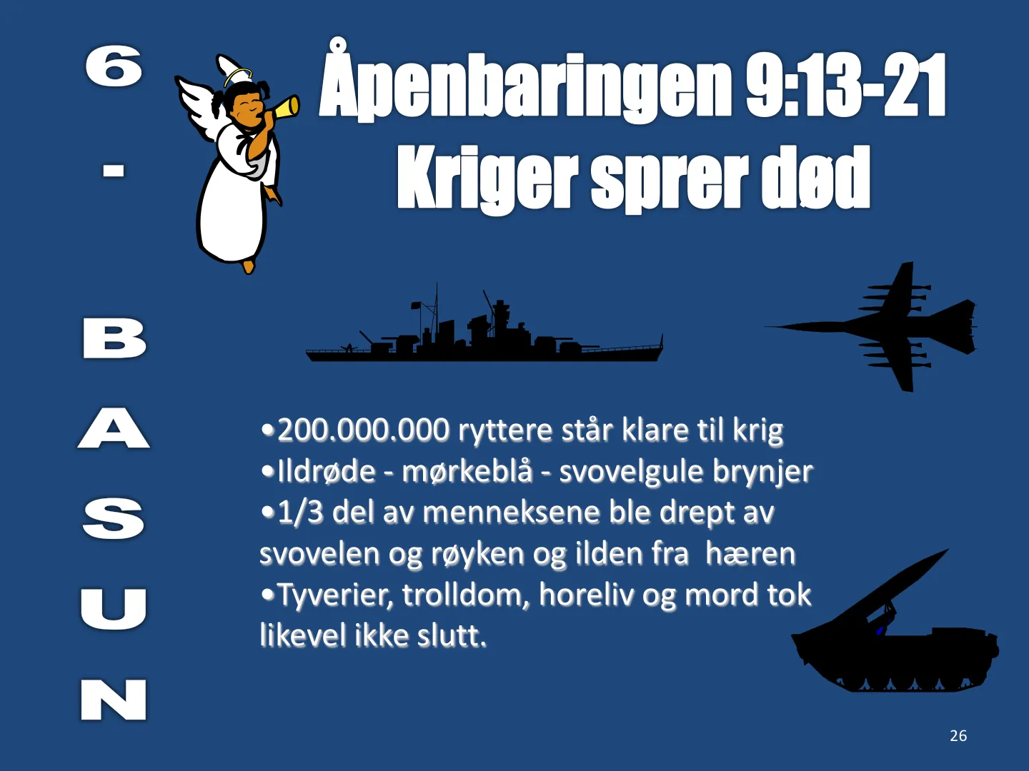 26 •200.000.000 ryttere står klare til krig •Ildrøde - mørkeblå - svovelgule brynjer •1/3 del av menneksene ble drept av svovelen og røyken og ilden fra hæren •Tyverier, trolldom, horeliv og mord tok likevel ikke slutt.