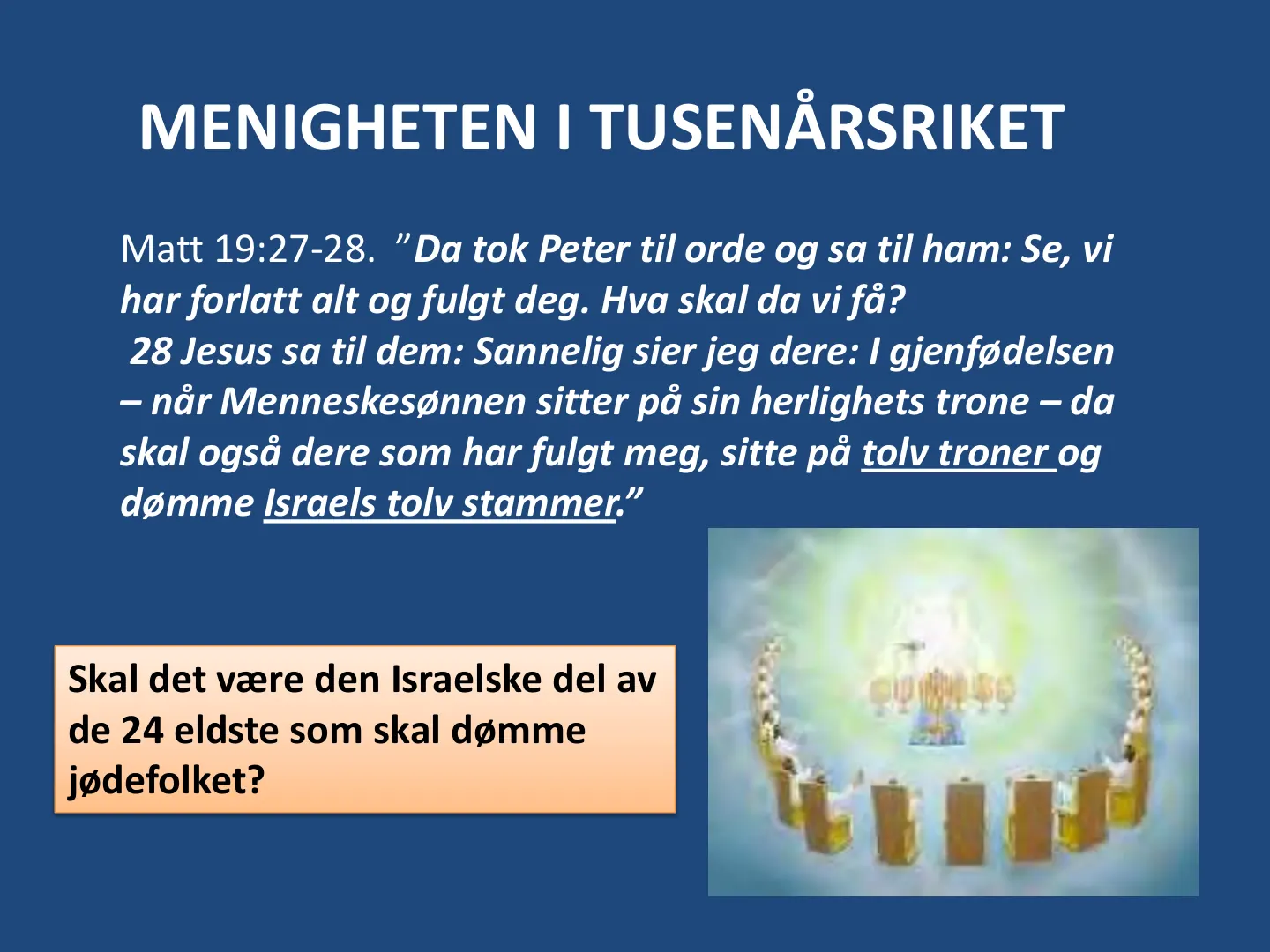 Matt 19:27-28. ”Da tok Peter til orde og sa til ham: Se, vi har forlatt alt og fulgt deg. Hva skal da vi få? 28 Jesus sa til dem: Sannelig sier jeg dere: I gjenfødelsen – når Menneskesønnen sitter på sin herlighets trone …
