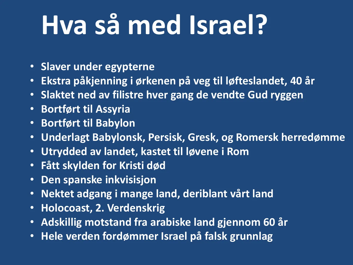 • Slaver under egypterne • Ekstra påkjenning i ørkenen på veg til løfteslandet, 40 år • Slaktet ned av filistre hver gang de vendte Gud ryggen • Bortført til Assyria • Bortført til Babylon • Underlagt Babylonsk, Persisk, …