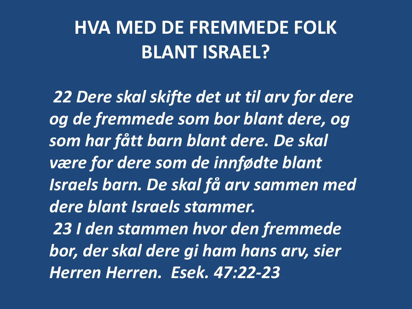 HVA MED DE FREMMEDE FOLK BLANT ISRAEL? 22 Dere skal skifte det ut til arv for dere og de fremmede som bor blant dere, og som har fått barn blant dere. De skal være for dere som de innfødte blant Israels barn. De skal få …
