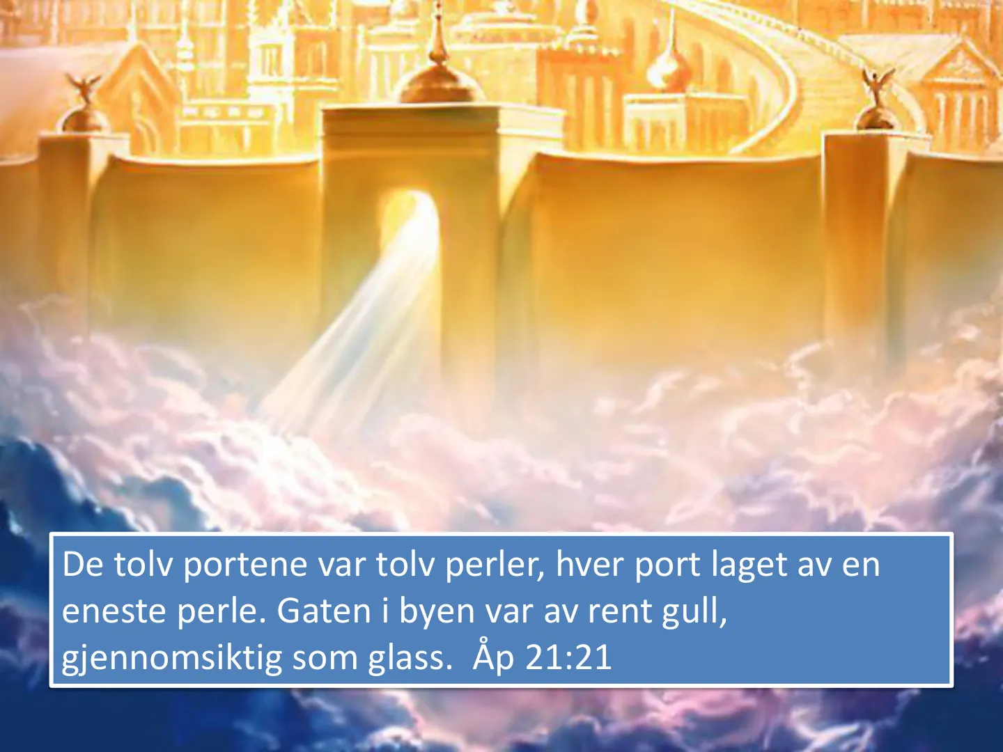 De tolv portene var tolv perler, hver port laget av en eneste perle. Gaten i byen var av rent gull, gjennomsiktig som glass. Åp 21:21
